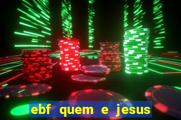 ebf quem e jesus ebf jesus meu super heroi